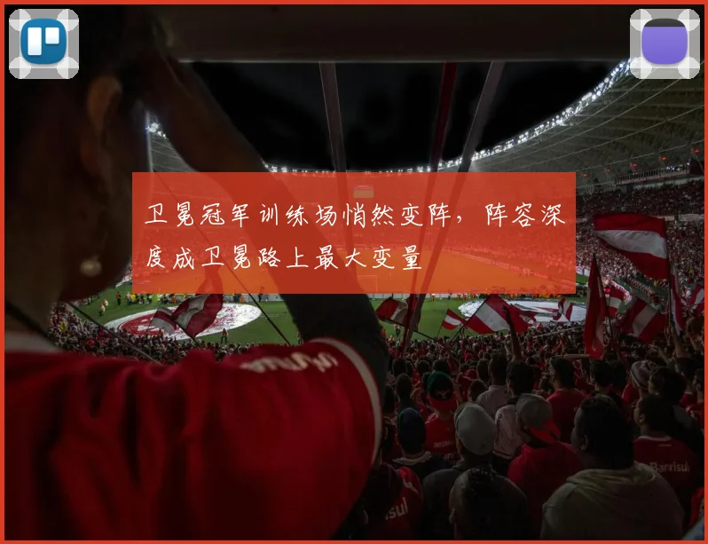卫冕冠军训练场悄然变阵，阵容深度成卫冕路上最大变量 - 88看球