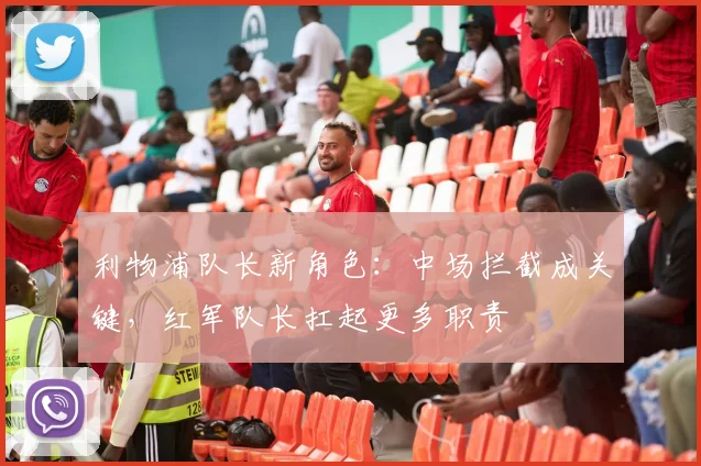 利物浦队长新角色：中场拦截成关键，红军队长扛起更多职责