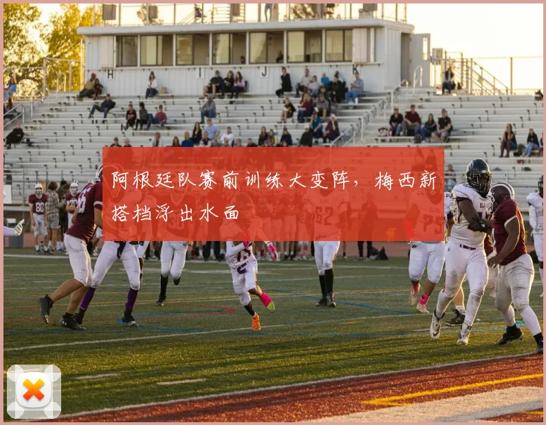 阿根廷队赛前训练大变阵，梅西新搭档浮出水面